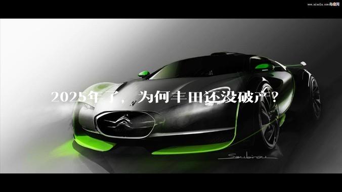 2025年了,为何丰田还没破产?