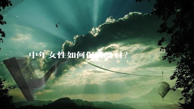 中年女性如何保持身材？