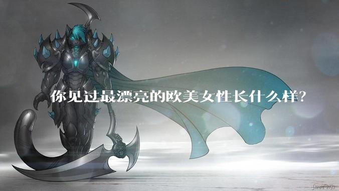 你见过最漂亮的欧美女性长什么样?