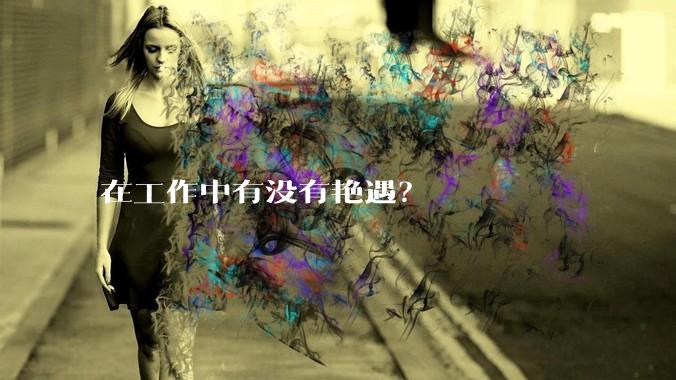 在工作中有没有艳遇？
