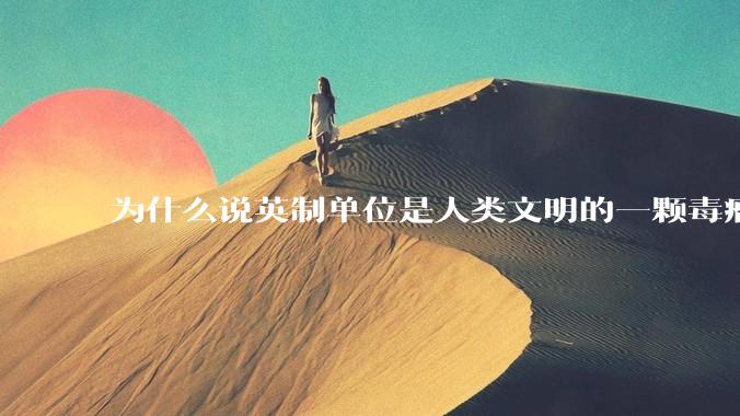 为什么说英制单位是人类文明的一颗毒瘤？