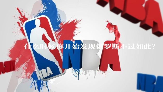 什么时候你开始发现俄罗斯不过如此？